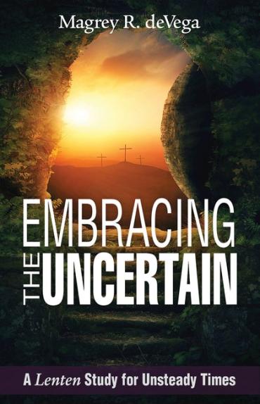Embracing the Uncertain – A Lenten Study
